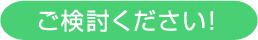 ご検討ください！